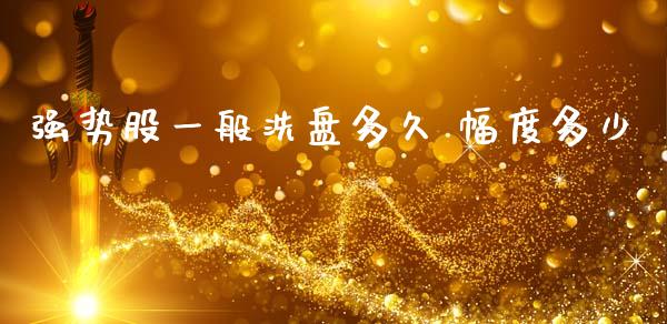 强势股一般洗盘多久 幅度多少_https://cj004.lansai.wang_金融监管_第1张