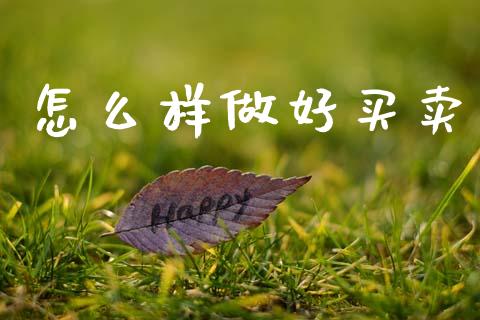 怎么样做好买卖_https://cj004.lansai.wang_财经新闻_第1张