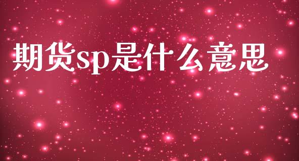 期货sp是什么意思_债券资讯_第1张_期货开户_金融监管_外汇交易_债券资讯_全球市场_财经新闻 期货sp是什么意思_https://cj004.lansai.wang_债券资讯_第1张