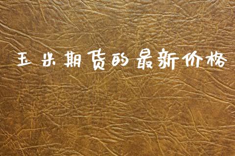 玉米期货的最新价格_https://cj004.lansai.wang_外汇交易_第1张