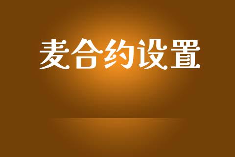 麦合约设置_https://cj004.lansai.wang_外汇交易_第1张