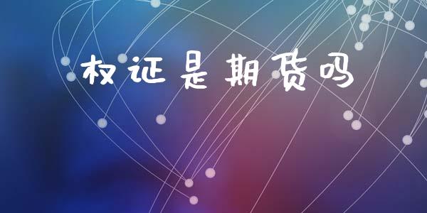 权证是期货吗_https://cj004.lansai.wang_全球市场_第1张