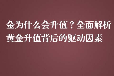 金为什么会升值?全面解析黄金升值背后的驱动因素_全球市场_第1张_期货开户_金融监管_外汇交易_债券资讯_全球市场_财经新闻 金为什么会升值?全面解析黄金升值背后的驱动因素_https://cj004.lansai.wang_全球市场_第1张