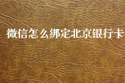 微信怎么绑定北京银行卡_https://cj004.lansai.wang_财经新闻_第1张