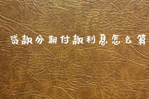贷款分期付款利息怎么算_https://cj004.lansai.wang_外汇交易_第1张