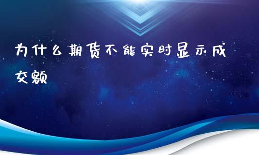 为什么期货不能实时显示成交额_https://cj004.lansai.wang_金融监管_第1张