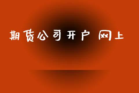 期货公司开户 网上_https://cj004.lansai.wang_外汇交易_第1张