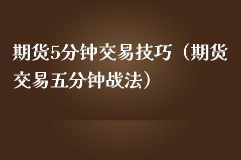 期货5分钟交易技巧（期货交易五分钟战法）_https://cj004.lansai.wang_债券资讯_第1张