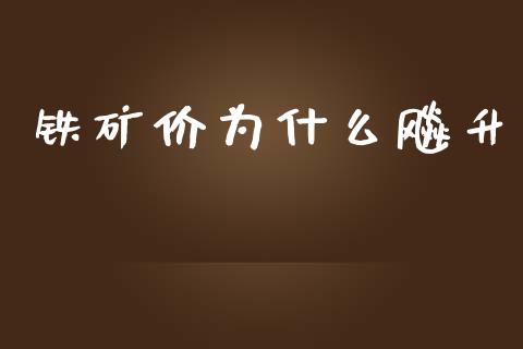 铁矿价为什么飚升_https://cj004.lansai.wang_期货开户_第1张