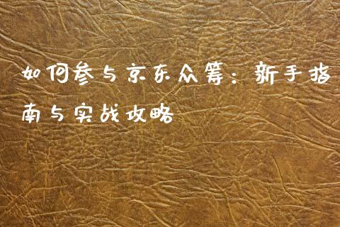 如何参与京东众筹：新手指南与实战攻略_https://cj004.lansai.wang_债券资讯_第1张