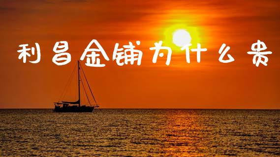 利昌金铺为什么贵_https://cj004.lansai.wang_外汇交易_第1张