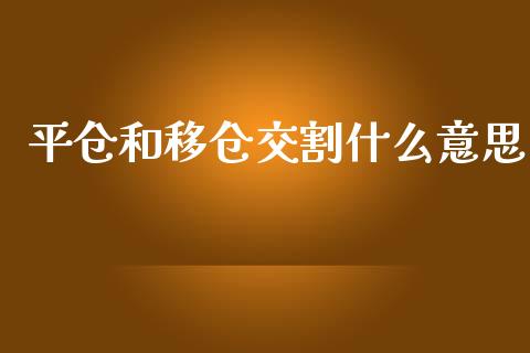 平仓和移仓交割什么意思_https://cj004.lansai.wang_金融监管_第1张