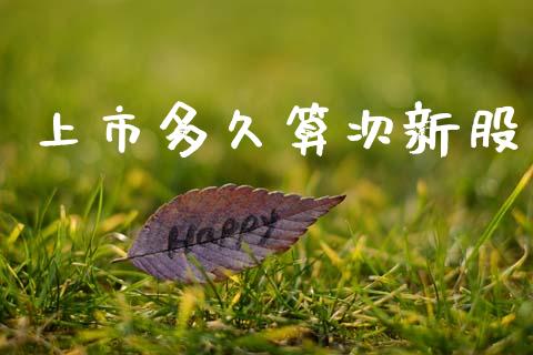 上市多久算次新股_https://cj004.lansai.wang_外汇交易_第1张