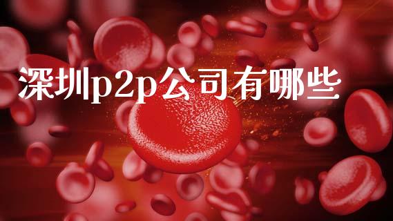 深圳p2p公司有哪些_https://cj004.lansai.wang_债券资讯_第1张