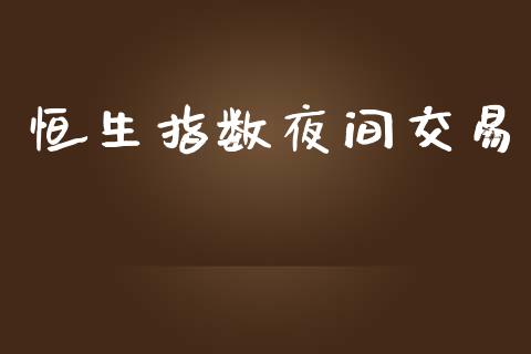 恒生指数夜间交易_https://cj004.lansai.wang_财经新闻_第1张