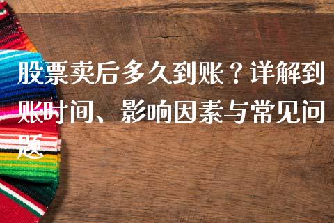 股票卖后多久到账？详解到账时间、影响因素与常见问题_https://cj004.lansai.wang_外汇交易_第1张