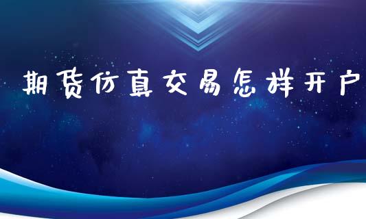 期货仿真交易怎样开户_https://cj004.lansai.wang_财经新闻_第1张