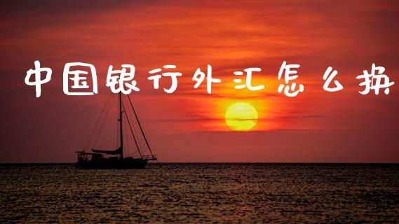 中国银行外汇怎么换_https://cj004.lansai.wang_期货开户_第1张