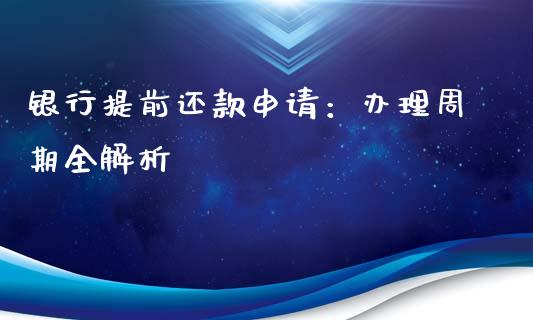 银行提前还款申请：办理周期全解析_https://cj004.lansai.wang_债券资讯_第1张
