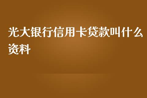 光大银行信用卡贷款叫什么资料_https://cj004.lansai.wang_期货开户_第1张