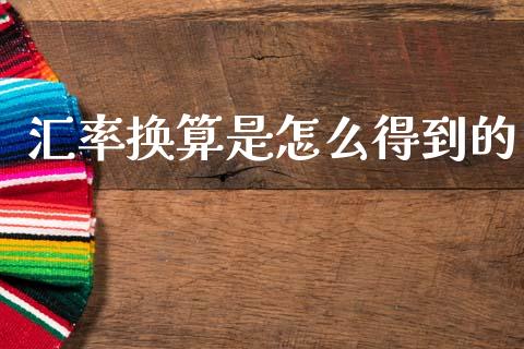 汇率换算是怎么得到的_https://cj004.lansai.wang_财经新闻_第1张