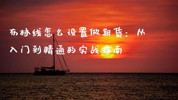 布林线怎么设置做期货：从入门到精通的实战指南_https://cj004.lansai.wang_全球市场_第1张