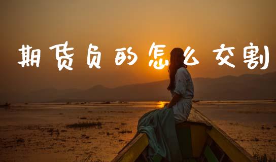 期货负的怎么交割_https://cj004.lansai.wang_财经新闻_第1张