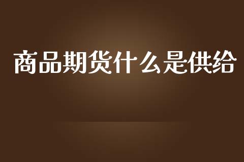 商品期货什么是供给_https://cj004.lansai.wang_全球市场_第1张