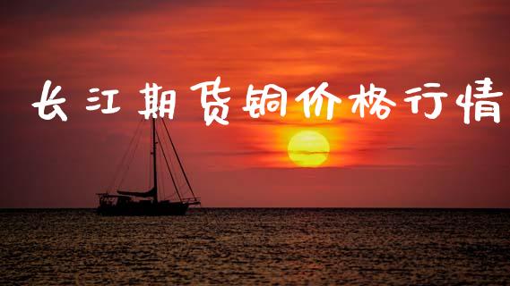 长江期货铜价格行情_https://cj004.lansai.wang_全球市场_第1张
