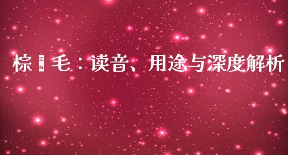 棕榈毛：读音、用途与深度解析_https://cj004.lansai.wang_期货开户_第1张