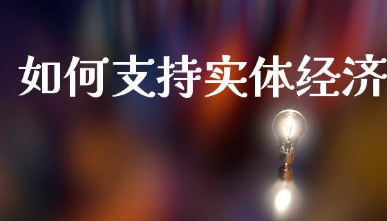 如何支持实体经济_https://cj004.lansai.wang_债券资讯_第1张
