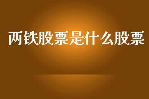 两铁股票是什么股票_https://cj004.lansai.wang_外汇交易_第1张