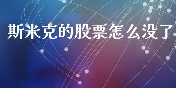 斯米克的股票怎么没了_https://cj004.lansai.wang_全球市场_第1张