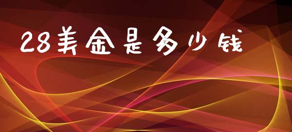 28美金是多少钱_https://cj004.lansai.wang_期货开户_第1张