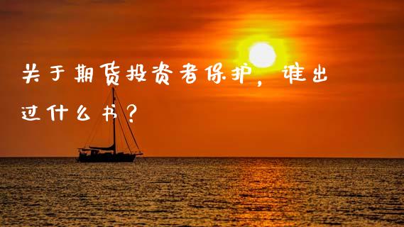 关于期货投资者保护，谁出过什么书？_https://cj004.lansai.wang_外汇交易_第1张