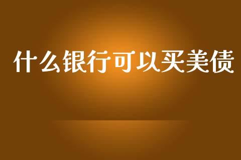 什么银行可以买美债_https://cj004.lansai.wang_全球市场_第1张