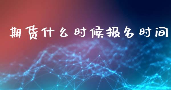 期货什么时候报名时间_https://cj004.lansai.wang_金融监管_第1张