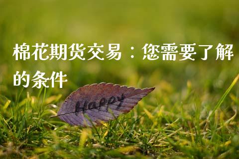 棉花期货交易：您需要了解的条件_https://cj004.lansai.wang_债券资讯_第1张
