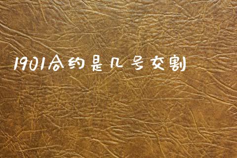 1901合约是几号交割_https://cj004.lansai.wang_全球市场_第1张