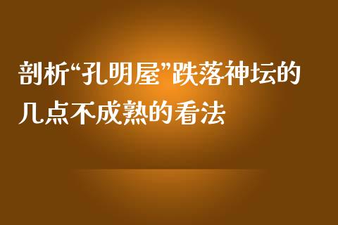 剖析“孔明屋”跌落神坛的几点不成熟的看法_https://cj004.lansai.wang_财经新闻_第1张