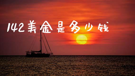 142美金是多少钱_https://cj004.lansai.wang_外汇交易_第1张