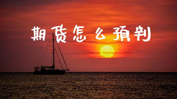 期货怎么预判_https://cj004.lansai.wang_期货开户_第1张