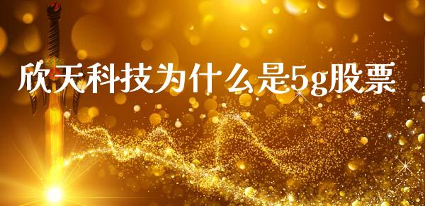欣天科技为什么是5g股票_https://cj004.lansai.wang_金融监管_第1张