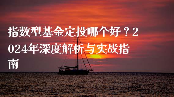 指数型基金定投哪个好？2024年深度解析与实战指南_https://cj004.lansai.wang_全球市场_第1张