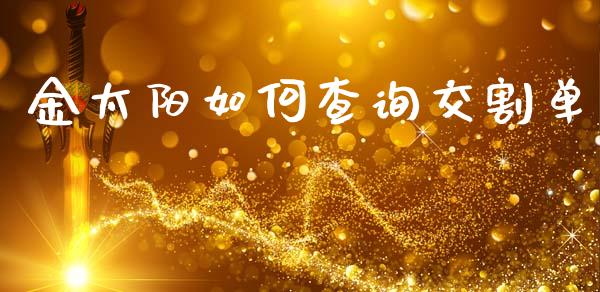 金太阳如何查询交割单_https://cj004.lansai.wang_债券资讯_第1张