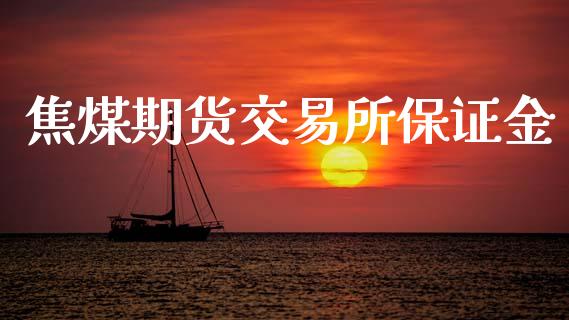 焦煤期货交易所保证金_https://cj004.lansai.wang_金融监管_第1张