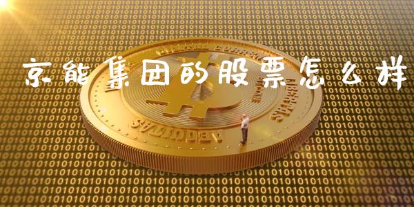 京能集团的股票怎么样_https://cj004.lansai.wang_期货开户_第1张