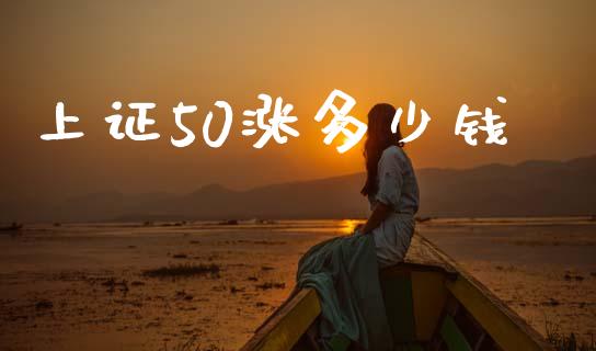 上证50涨多少钱_https://cj004.lansai.wang_债券资讯_第1张