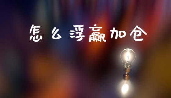 怎么浮赢加仓_https://cj004.lansai.wang_债券资讯_第1张