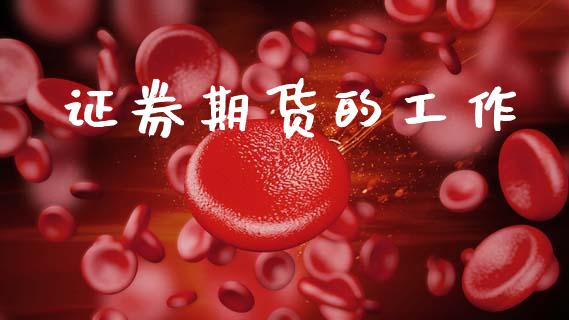 证券期货的工作_https://cj004.lansai.wang_债券资讯_第1张